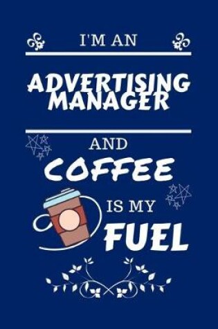 Cover of I'm An Advertising Manager And Coffee Is My Fuel