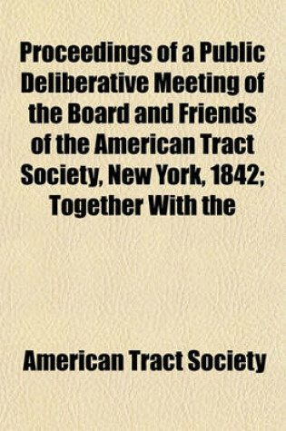 Cover of Proceedings of a Public Deliberative Meeting of the Board and Friends of the American Tract Society, New York, 1842; Together with the
