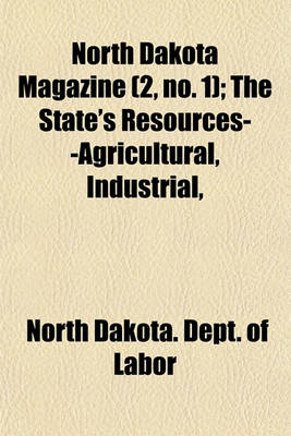 Book cover for North Dakota Magazine (Volume 2, No. 1); The State's Resources--Agricultural, Industrial, & Commercial