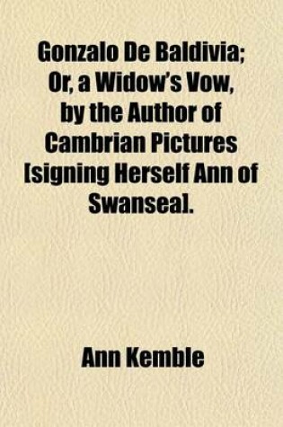 Cover of Gonzalo de Baldivia; Or, a Widow's Vow, by the Author of Cambrian Pictures [Signing Herself Ann of Swansea] Or, a Widow's Vow, by the Author of Cambrian Pictures [Signing Herself Ann of Swansea].