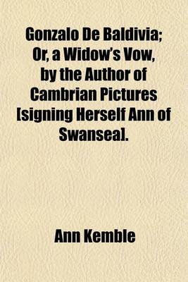 Book cover for Gonzalo de Baldivia; Or, a Widow's Vow, by the Author of Cambrian Pictures [Signing Herself Ann of Swansea] Or, a Widow's Vow, by the Author of Cambrian Pictures [Signing Herself Ann of Swansea].