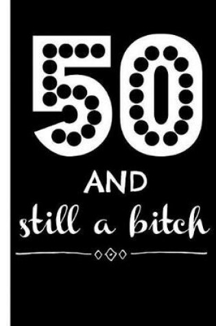Cover of 50 and Still a Bitch