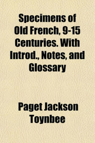 Cover of Specimens of Old French, 9-15 Centuries. with Introd., Notes, and Glossary