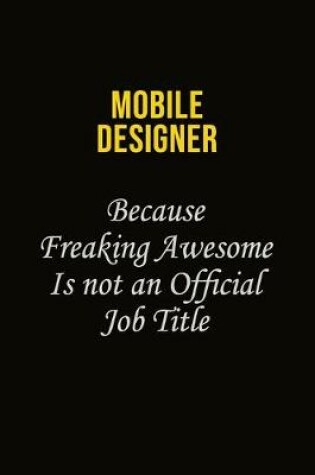 Cover of Mobile designer Because Freaking Awesome Is Not An Official Job Title