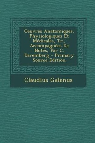 Cover of Oeuvres Anatomiques, Physiologiques Et Medicales, Tr., Accompagnees de Notes, Par C. Daremberg