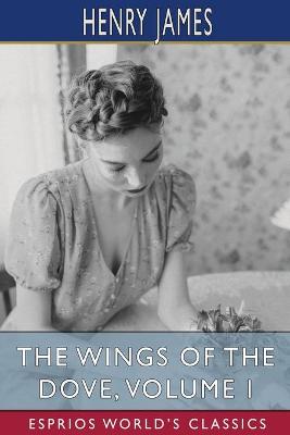 Book cover for The Wings of the Dove, Volume I (Esprios Classics)