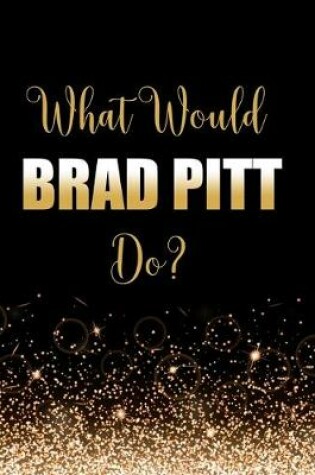 Cover of What Would Brad Pitt Do?