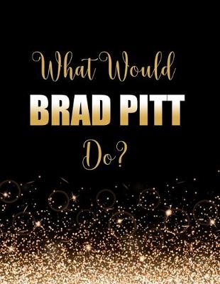 Book cover for What Would Brad Pitt Do?