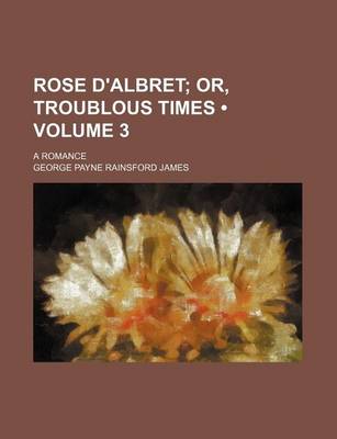 Book cover for Rose D'Albret (Volume 3); Or, Troublous Times. a Romance