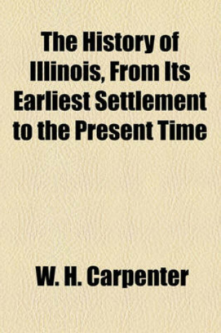 Cover of The History of Illinois, from Its Earliest Settlement to the Present Time