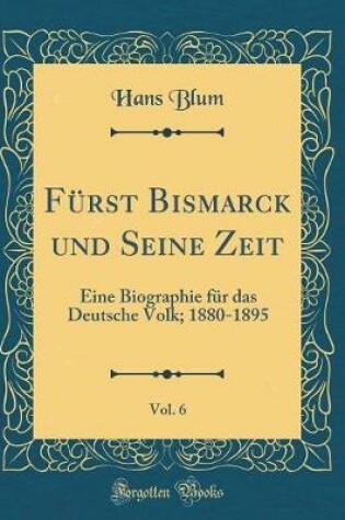 Cover of Furst Bismarck Und Seine Zeit, Vol. 6