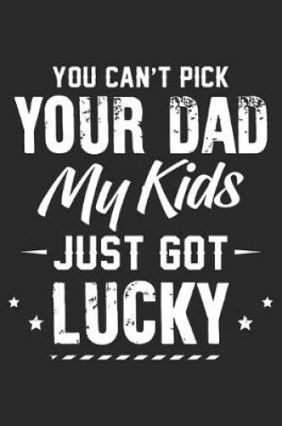 Cover of You can't pick your dad my kids just got lucky