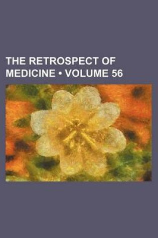 Cover of The Retrospect of Medicine (Volume 56)