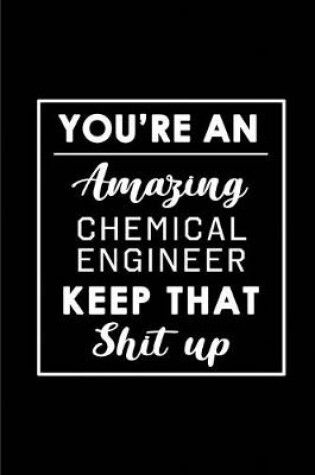 Cover of You're An Amazing Chemical Engineer. Keep That Shit Up.