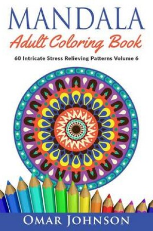 Cover of Mandala Adult Coloring Book: 60 Intricate Stress Relieving Patterns, Volume 6