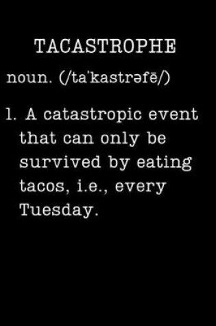 Cover of Tacastrophe - A Catastrophic Event That Can Only Be Survived By Eating Tacos, i.e., Every Tuesday