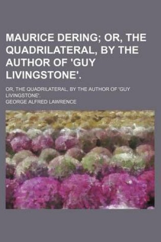 Cover of Maurice Dering; Or, the Quadrilateral, by the Author of 'Guy Livingstone' Or, the Quadrilateral, by the Author of 'Guy Livingstone'.