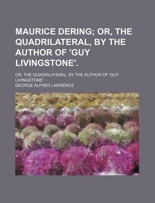 Book cover for Maurice Dering; Or, the Quadrilateral, by the Author of 'Guy Livingstone' Or, the Quadrilateral, by the Author of 'Guy Livingstone'.
