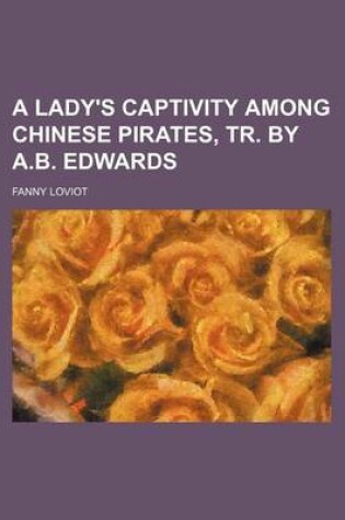 Cover of A Lady's Captivity Among Chinese Pirates, Tr. by A.B. Edwards