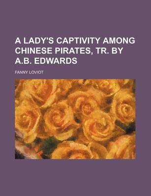 Cover of A Lady's Captivity Among Chinese Pirates, Tr. by A.B. Edwards