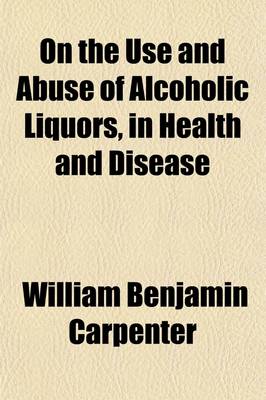 Book cover for On the Use and Abuse of Alcoholic Liquors, in Health and Disease, Prize Essay