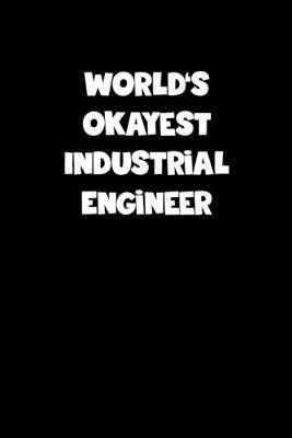Book cover for World's Okayest Industrial Engineer Notebook - Industrial Engineer Diary - Industrial Engineer Journal - Funny Gift for Industrial Engineer
