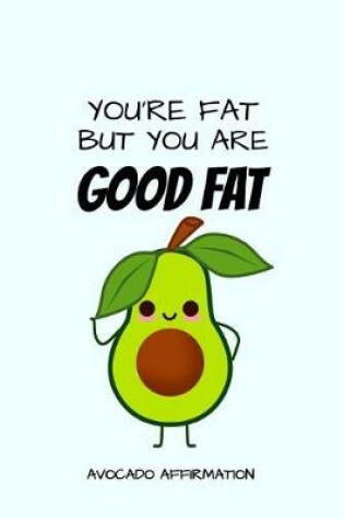 Cover of You're Fat But You Are Good Fat Avocado Affirmation