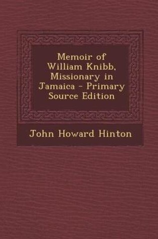 Cover of Memoir of William Knibb, Missionary in Jamaica - Primary Source Edition