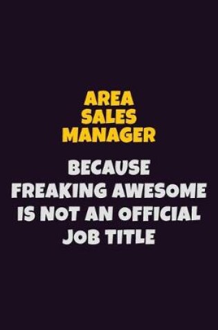 Cover of Area Sales Manager, Because Freaking Awesome Is Not An Official Job Title