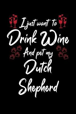 Book cover for I Just Want To Drink Wine And Pet My Dutch Shepherd