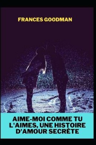 Cover of Aime-moi comme tu l'aimes, une histoire d'amour secrète