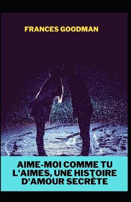 Book cover for Aime-moi comme tu l'aimes, une histoire d'amour secrète