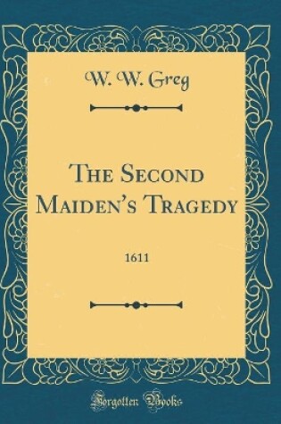 Cover of The Second Maiden's Tragedy: 1611 (Classic Reprint)