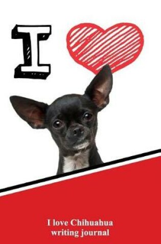 Cover of I Love Chihuahua Writing Journal