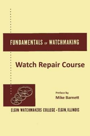 Cover of Fundamentals of Watchmaking - Elgin Watchmakers College Watch Repair Course