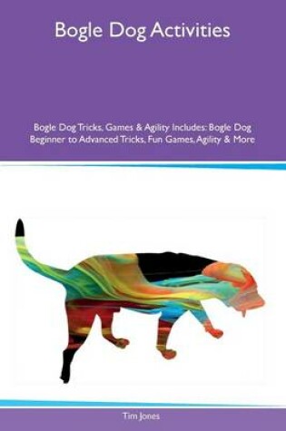 Cover of Bogle Dog Activities Bogle Dog Tricks, Games & Agility Includes