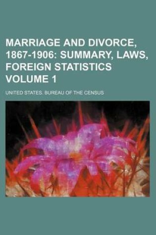 Cover of Marriage and Divorce, 1867-1906 Volume 1; Summary, Laws, Foreign Statistics