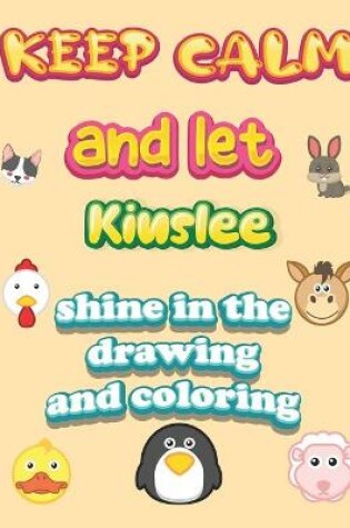 Cover of keep calm and let Kinslee shine in the drawing and coloring