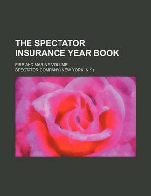 Book cover for The Spectator Insurance Year Book; Fire and Marine Volume