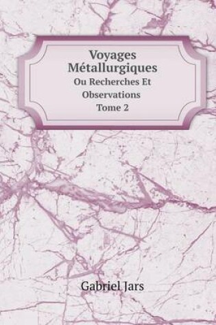 Cover of Voyages Métallurgiques Ou Recherches Et Observations Tome 2