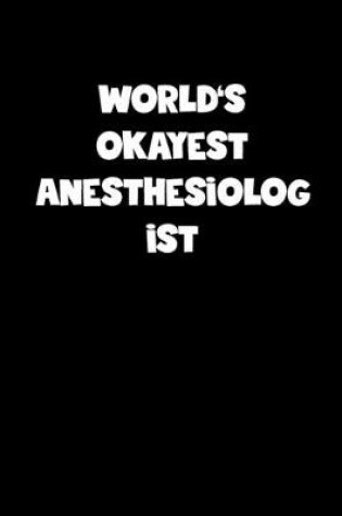 Cover of World's Okayest Anesthesiologist Notebook - Anesthesiologist Diary - Anesthesiologist Journal - Funny Gift for Anesthesiologist