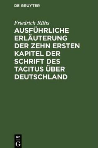 Cover of Ausfuhrliche Erlauterung Der Zehn Ersten Kapitel Der Schrift Des Tacitus UEber Deutschland