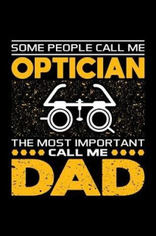 Cover of Some People Call Me Optician The Most Important Call Me Dad