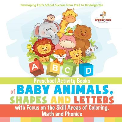 Book cover for Preschool Activity Books of Baby Animals, Shapes and Letters with Focus on the Skill Areas of Coloring, Math and Phonics. Developing Early School Success from PreK to Kindergarten