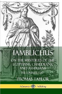 Book cover for Iamblichus on the Mysteries of the Egyptians, Chaldeans, and Assyrians: The Complete Text (Hardcover)