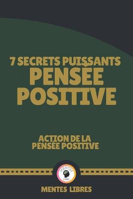 Book cover for 7 Secrets Puissants Pensee Positive - Action de la Pensee Positive