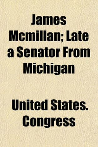 Cover of James McMillan; Late a Senator from Michigan