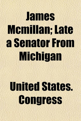 Book cover for James McMillan; Late a Senator from Michigan