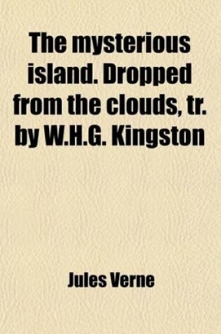 Cover of The Mysterious Island. Dropped from the Clouds, Tr. by W.H.G. Kingston