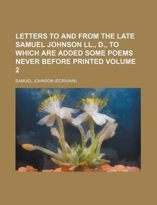 Book cover for Letters to and from the Late Samuel Johnson LL., D., to Which Are Added Some Poems Never Before Printed Volume 2